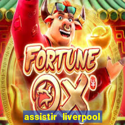 assistir liverpool ao vivo futemax